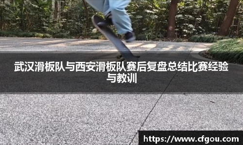 武汉滑板队与西安滑板队赛后复盘总结比赛经验与教训